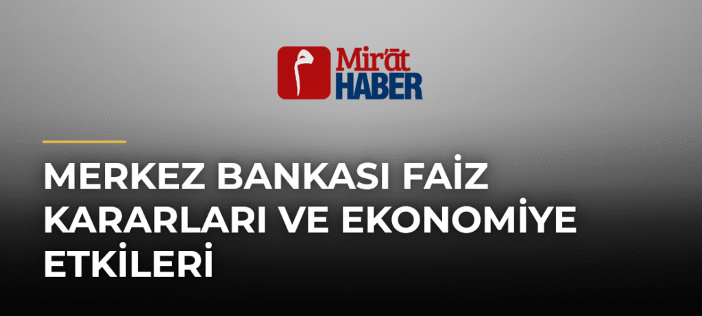 Merkez Bankası Faiz Kararları ve Ekonomiye Etkileri