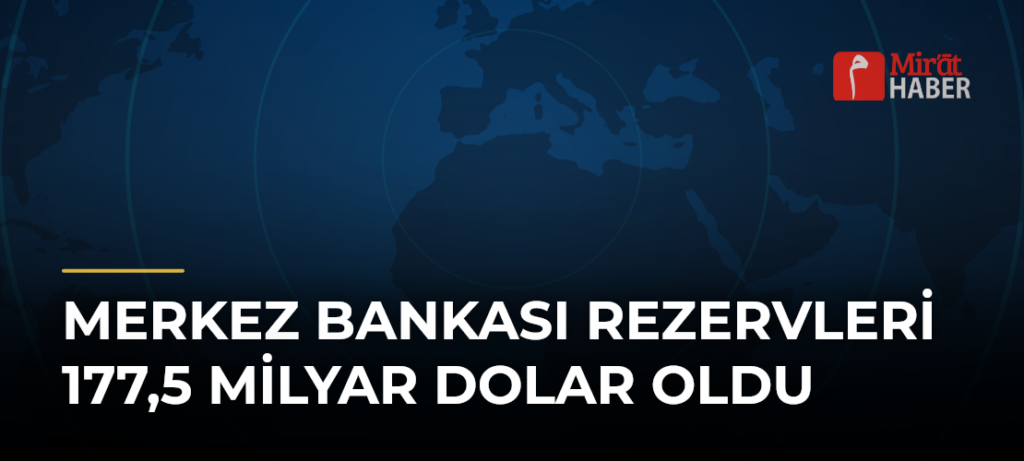 Merkez Bankası rezervleri 177,5 milyar dolar oldu