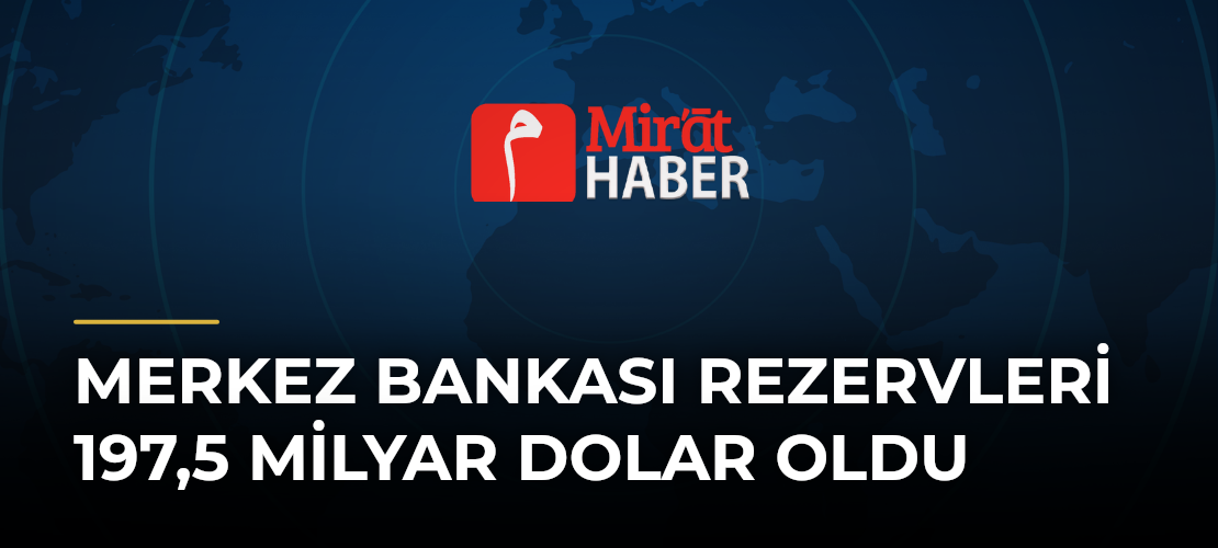 Merkez Bankası Rezervleri 197,5 Milyar Dolar Oldu - Mirat Haber