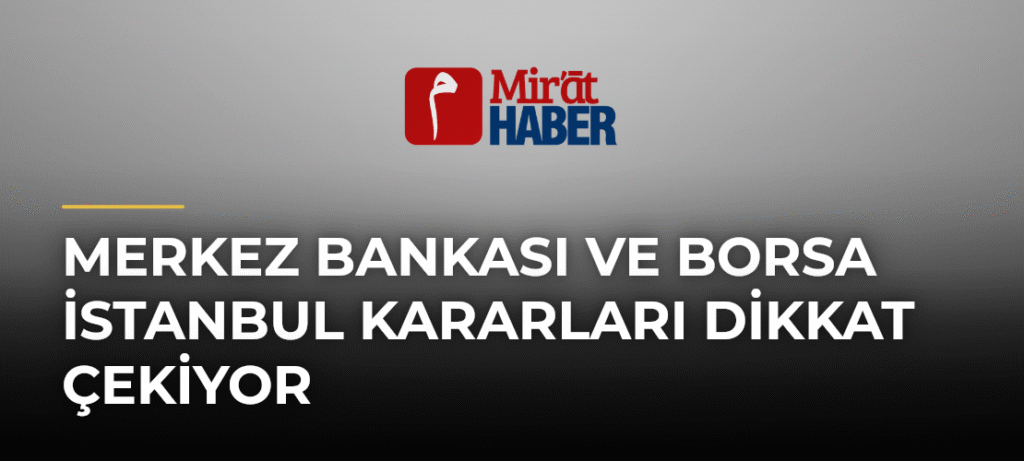 Merkez Bankası ve Borsa İstanbul Kararları Dikkat Çekiyor