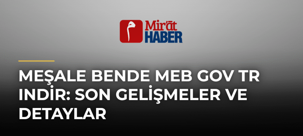 Meşale Bende Meb Gov Tr Indir: Son Gelişmeler ve Detaylar