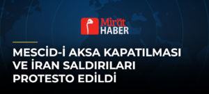 Mescid-i Aksa Kapatılması ve İran Saldırıları Protesto Edildi