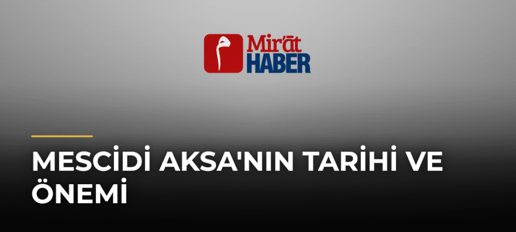 Mescidi Aksa’nın Tarihi ve Önemi