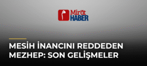 Mesih İnancını Reddeden Mezhep: Son Gelişmeler