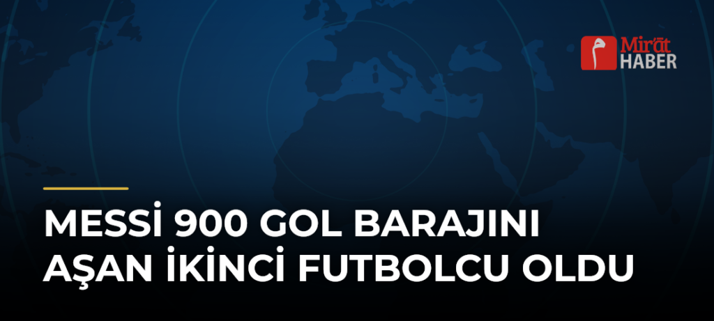 Messi 900 Gol Barajını Aşan İkinci Futbolcu Oldu