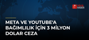 Meta ve YouTube’a Bağımlılık İçin 3 Milyon Dolar Ceza