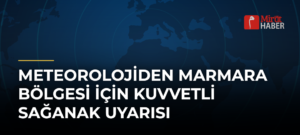 Meteorolojiden Marmara Bölgesi İçin Kuvvetli Sağanak Uyarısı