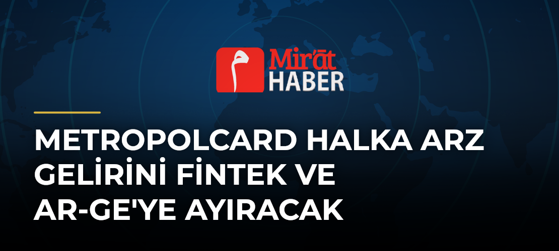 MetropolCard Halka Arz Gelirini Fintek ve AR-GE'ye Ayıracak
