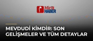 Mevdudi Kimdir: Son Gelişmeler ve Tüm Detaylar