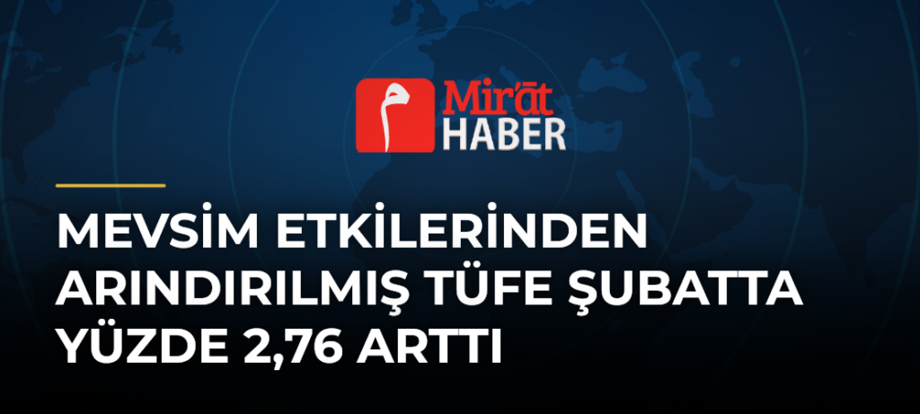 Mevsim Etkilerinden Arındırılmış TÜFE Şubatta Yüzde 2,76 Arttı