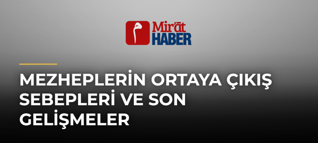 Mezheplerin Ortaya Çıkış Sebepleri ve Son Gelişmeler
