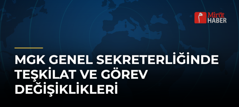 MGK Genel Sekreterliğinde Teşkilat ve Görev Değişiklikleri