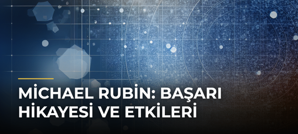 Michael Rubin: Başarı Hikayesi ve Etkileri