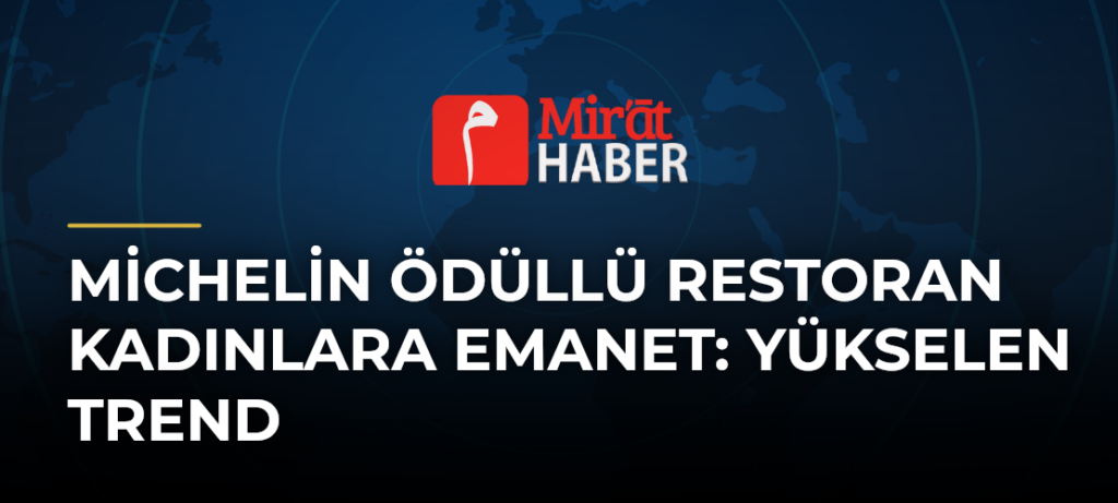 Michelin Ödüllü Restoran Kadınlara Emanet: Yükselen Trend