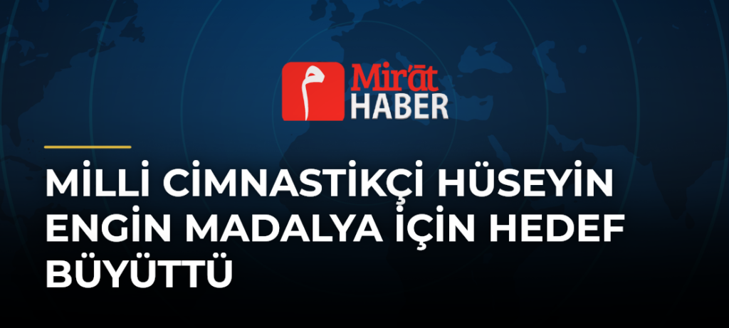 Milli Cimnastikçi Hüseyin Engin Madalya İçin Hedef Büyüttü