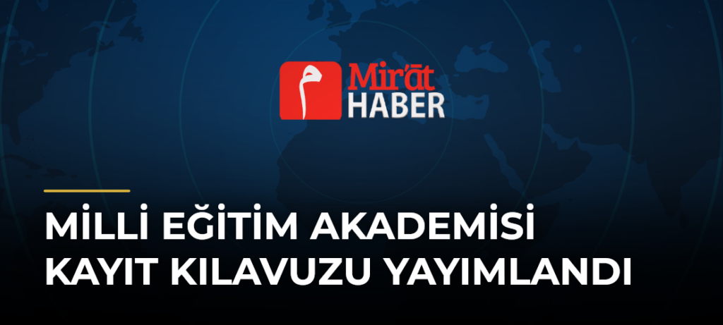 Milli Eğitim Akademisi Kayıt Kılavuzu Yayımlandı