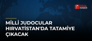 Milli Judocular Hırvatistan’da Tatamiye Çıkacak