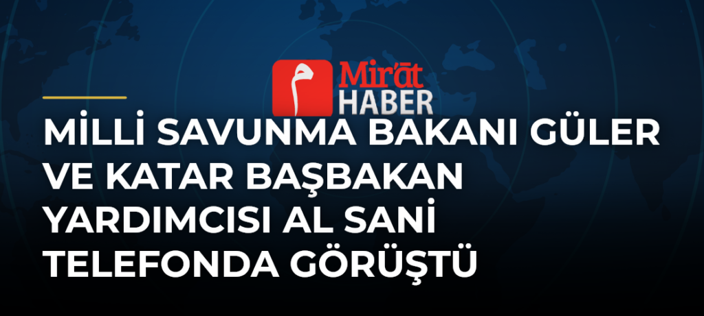 Milli Savunma Bakanı Güler ve Katar Başbakan Yardımcısı Al Sani Telefonda Görüştü