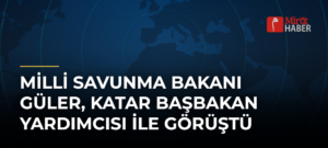 Milli Savunma Bakanı Güler, Katar Başbakan Yardımcısı ile Görüştü
