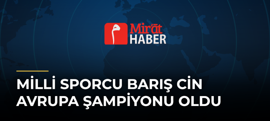 Milli Sporcu Barış Cin Avrupa Şampiyonu Oldu