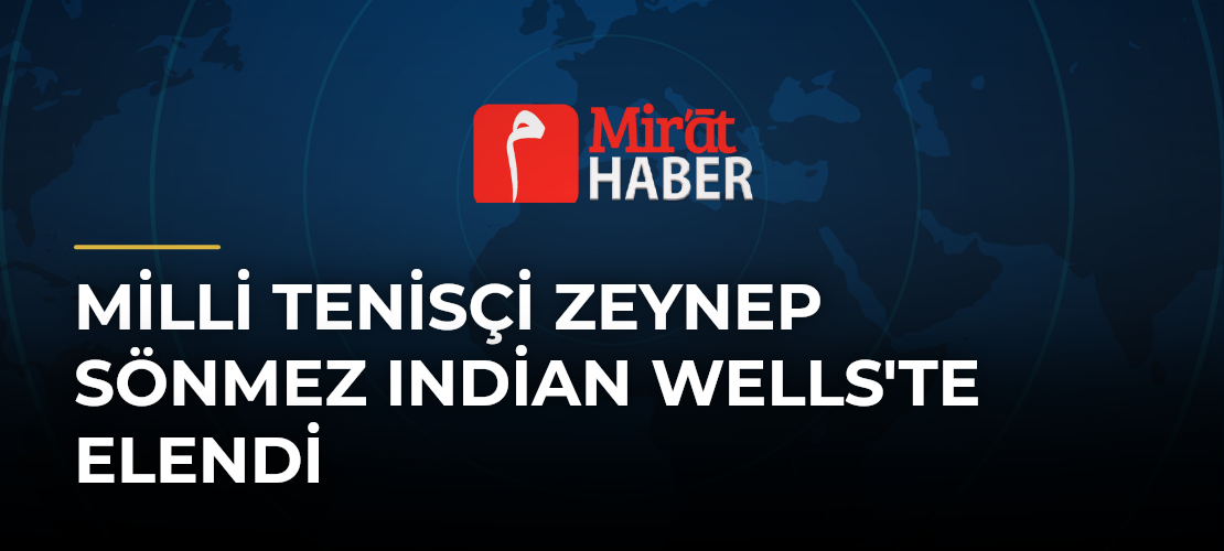 Milli tenisçi Zeynep Sönmez Indian Wells'te elendi