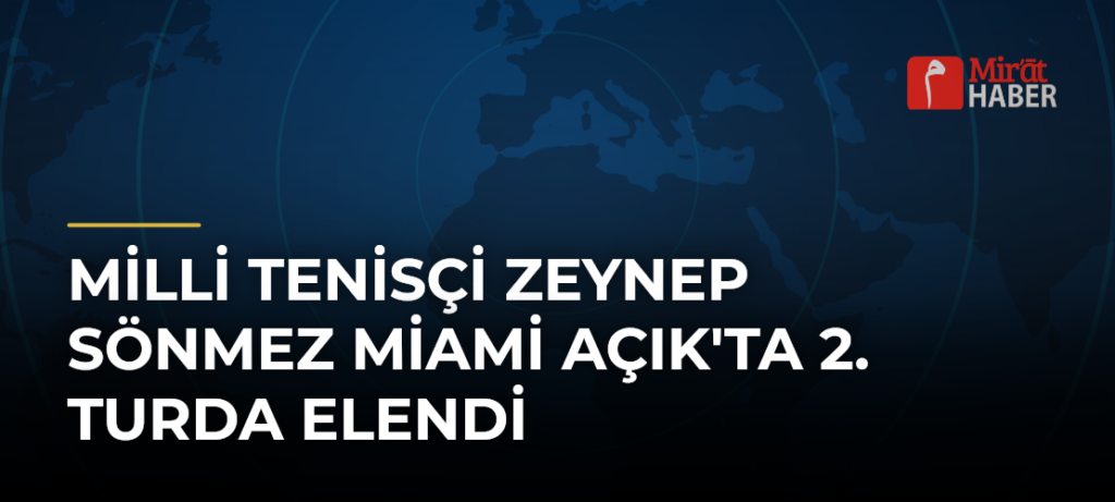 Milli Tenisçi Zeynep Sönmez Miami Açık’ta 2. Turda Elendi
