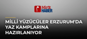 Milli Yüzücüler Erzurum’da Yaz Kamplarına Hazırlanıyor