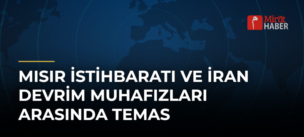 Mısır İstihbaratı ve İran Devrim Muhafızları Arasında Temas