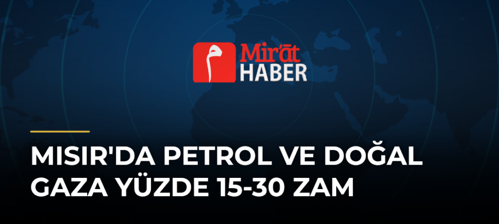 Mısır’da Petrol ve Doğal Gaza Yüzde 15-30 Zam