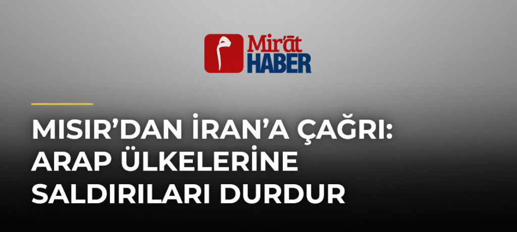 Mısır’dan İran’a çağrı: Arap ülkelerine saldırıları durdur