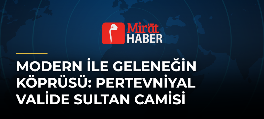 Modern ile Geleneğin Köprüsü: Pertevniyal Valide Sultan Camisi