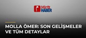 Molla Ömer: Son Gelişmeler ve Tüm Detaylar
