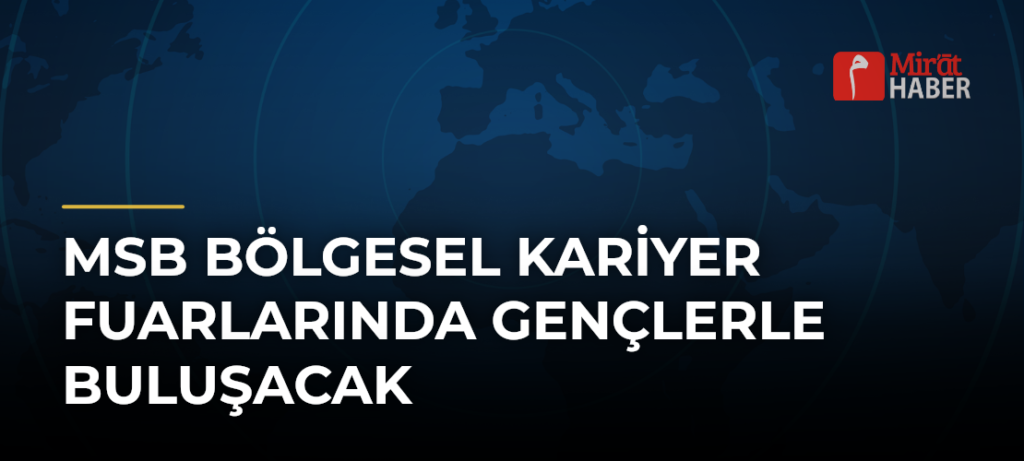 MSB Bölgesel Kariyer Fuarlarında Gençlerle Buluşacak