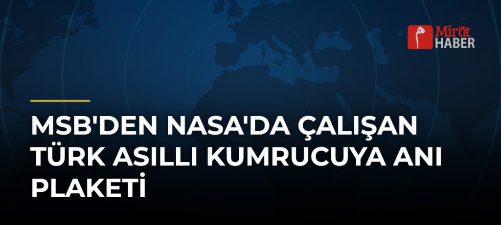 MSB’den NASA’da Çalışan Türk Asıllı Kumrucuya Anı Plaketi