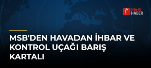 MSB’den Havadan İhbar ve Kontrol Uçağı Barış Kartalı