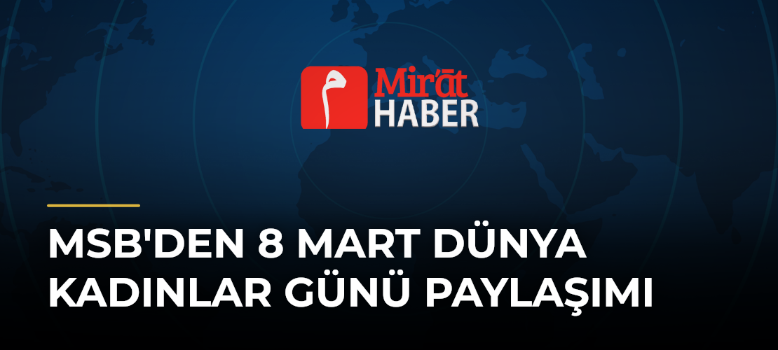 MSB'den 8 Mart Dünya Kadınlar Günü Paylaşımı