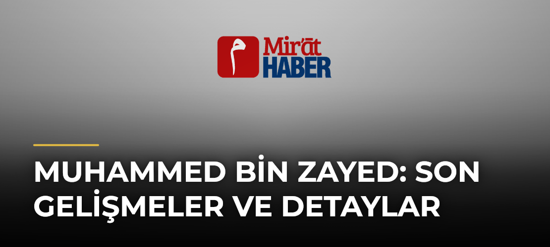 Muhammed Bin Zayed: Son Gelişmeler ve Detaylar - Mirat Haber