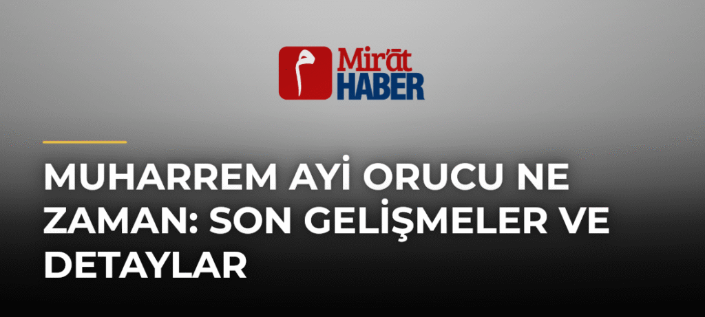 Muharrem Ayi Orucu Ne Zaman: Son Gelişmeler ve Detaylar