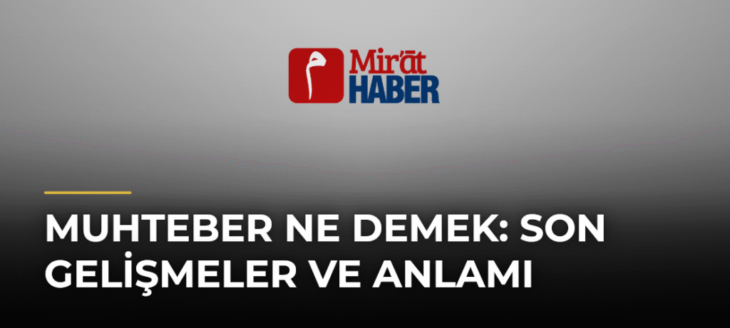 Muhteber Ne Demek: Son Gelişmeler ve Anlamı