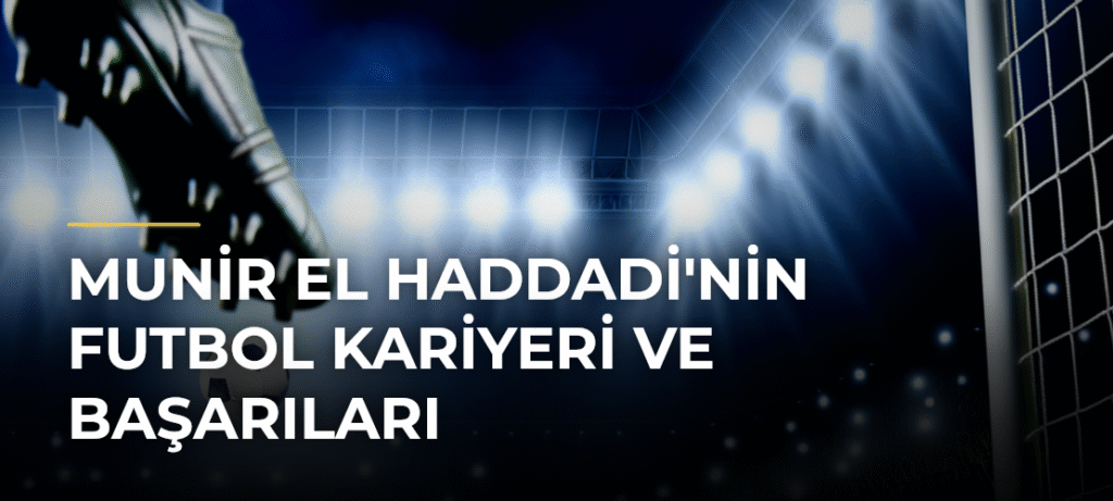 Munir El Haddadi’nin Futbol Kariyeri ve Başarıları