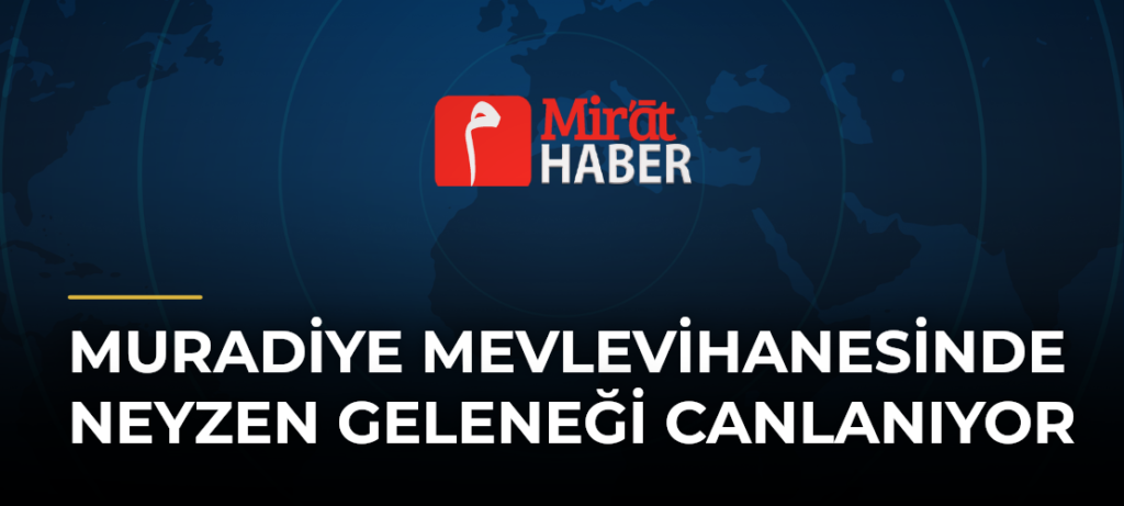 Muradiye Mevlevihanesinde Neyzen Geleneği Canlanıyor