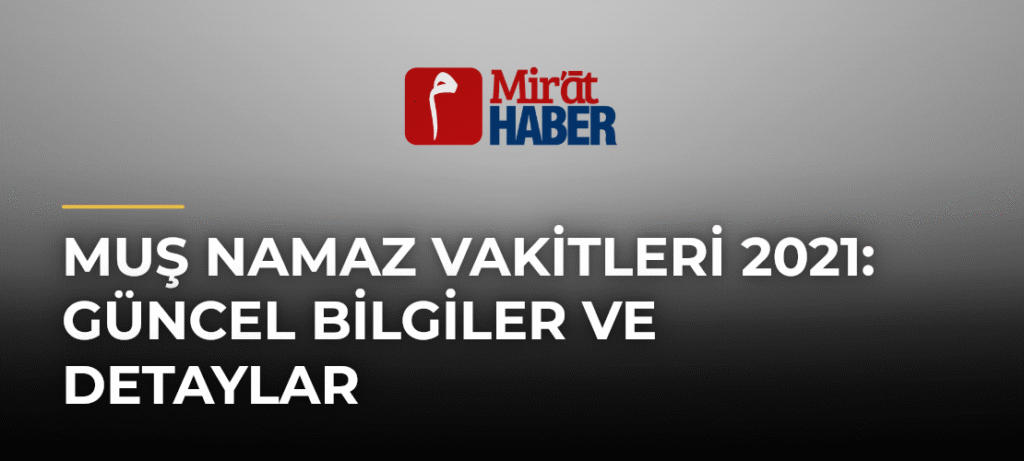 Muş Namaz Vakitleri 2021: Güncel Bilgiler ve Detaylar