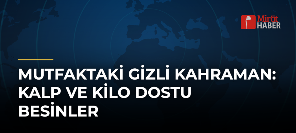 Mutfaktaki Gizli Kahraman: Kalp ve Kilo Dostu Besinler