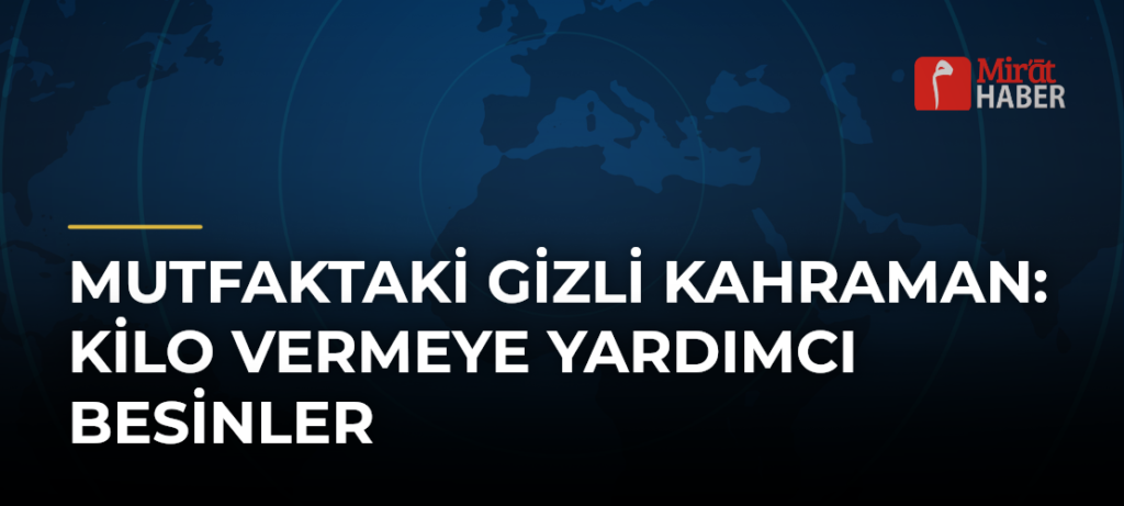 Mutfaktaki Gizli Kahraman: Kilo Vermeye Yardımcı Besinler