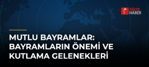 Mutlu Bayramlar: Bayramların Önemi ve Kutlama Gelenekleri