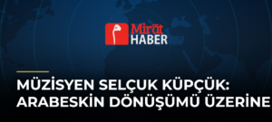 Müzisyen Selçuk Küpçük: Arabeskin Dönüşümü Üzerine