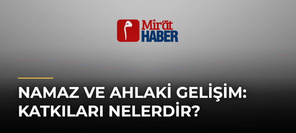 Namaz ve Ahlaki Gelişim: Katkıları Nelerdir?