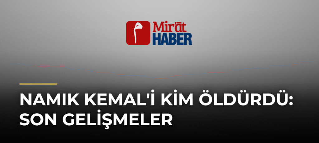 Namık Kemal’i Kim Öldürdü: Son Gelişmeler