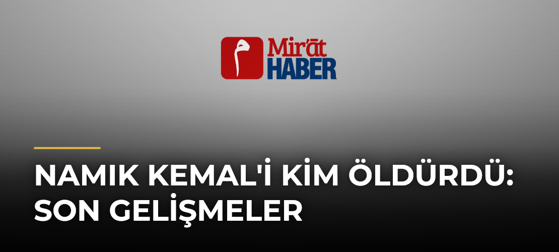 Namık Kemal'i Kim Öldürdü: Son Gelişmeler