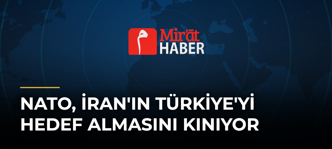 NATO, İran'ın Türkiye'yi Hedef Almasını Kınıyor - Mirat Haber